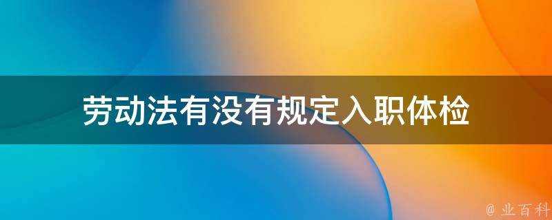 勞動法有沒有規定入職體檢