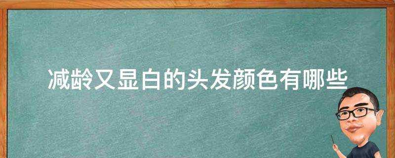 減齡又顯白的頭髮顏色有哪些