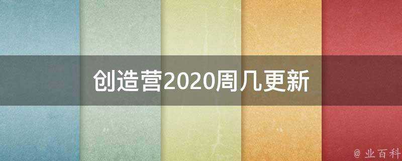 創造營2020周幾更新