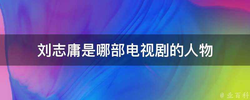 劉志庸是哪部電視劇的人物