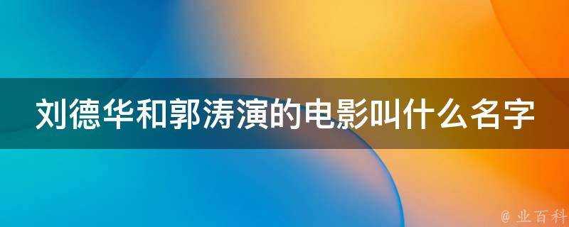 劉德華和郭濤演的電影叫什麼名字