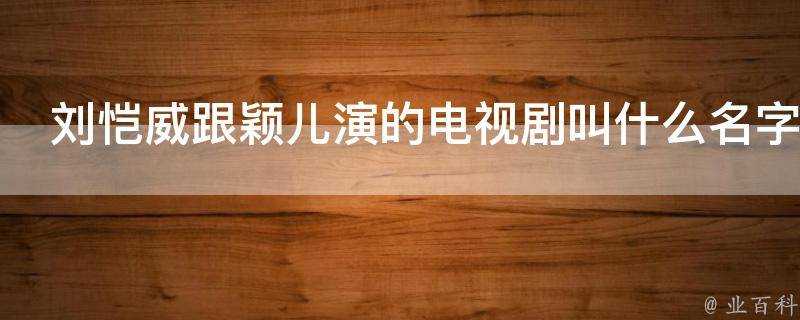 劉愷威跟穎兒演的電視劇叫什麼名字