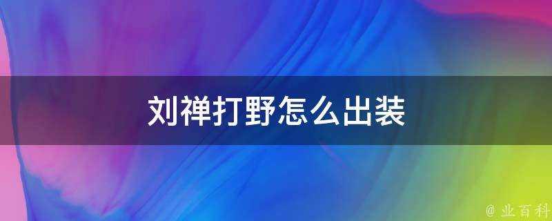 劉禪打野怎麼出裝