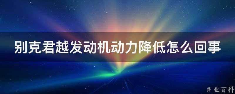 別克君越發動機動力降低怎麼回事