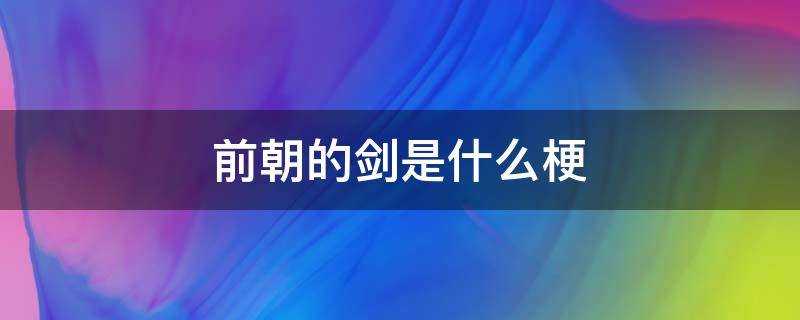 前朝的劍是什麼梗