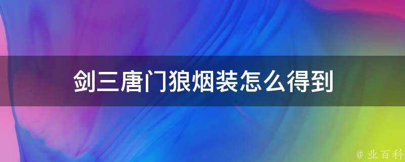 劍三唐門狼煙裝怎麼得到