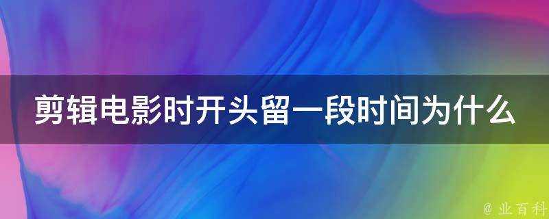 剪輯電影時開頭留一段時間為什麼