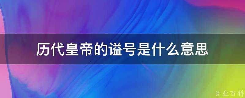 歷代皇帝的諡號是什麼意思