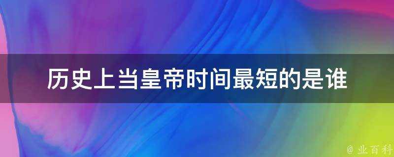 歷史上當皇帝時間最短的是誰