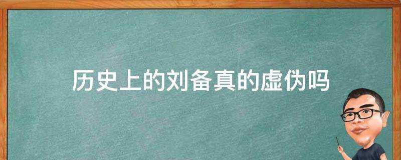 歷史上的劉備真的虛偽嗎