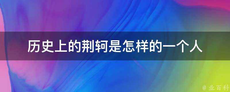 歷史上的荊軻是怎樣的一個人