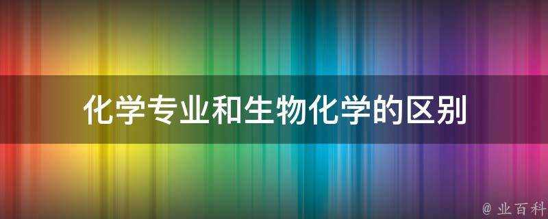 化學專業和生物化學的區別