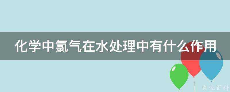 化學中氯氣在水處理中有什麼作用