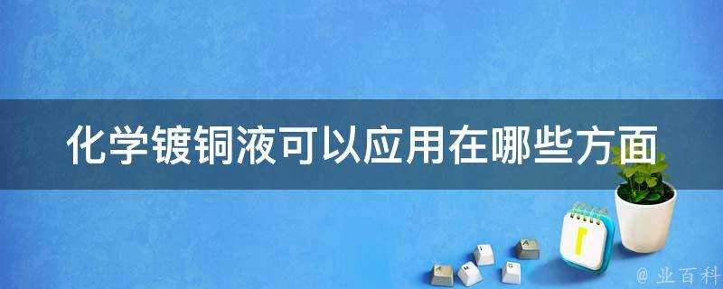 化學鍍銅液可以應用在哪些方面