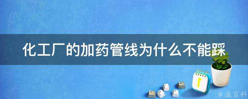 化工廠的加藥管線為什麼不能踩