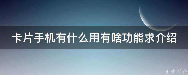 卡片手機有什麼用有啥功能求介紹