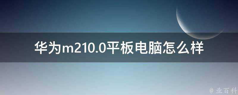 華為m210.0平板電腦怎麼樣