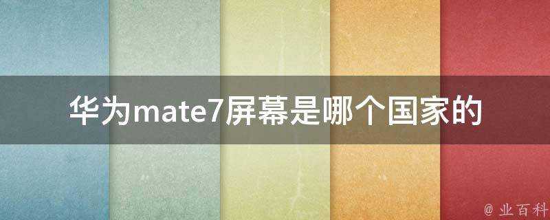 華為mate7螢幕是哪個國家的