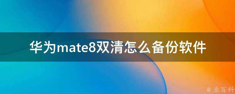 華為mate8雙清怎麼備份軟體