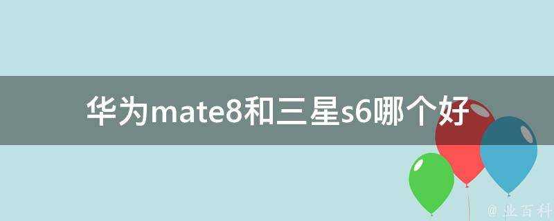 華為mate8和三星s6哪個好