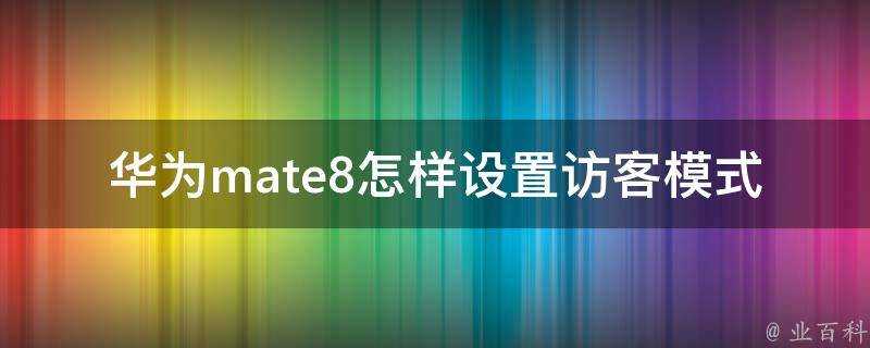 華為mate8怎樣設定訪客模式