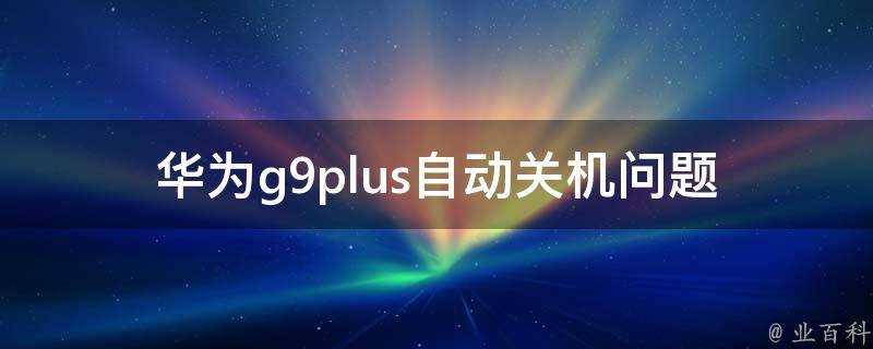 華為g9plus自動關機問題