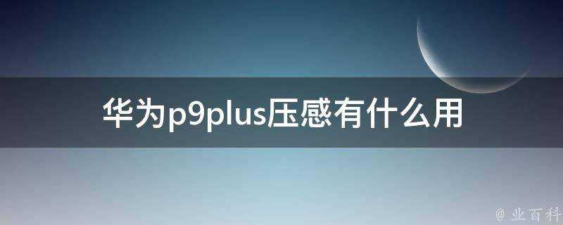 華為p9plus壓感有什麼用