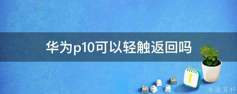 華為p10可以輕觸返回嗎