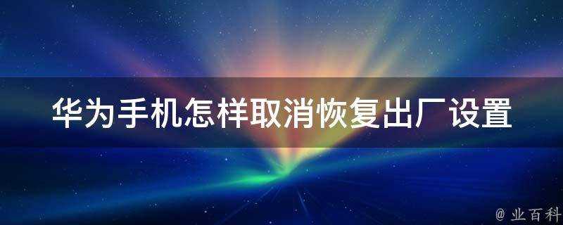 華為手機怎樣取消恢復出廠設定