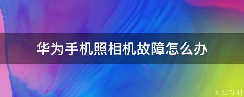 華為手機照相機故障怎麼辦