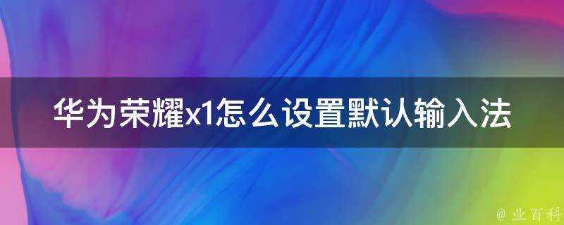 華為榮耀x1怎麼設定預設輸入法