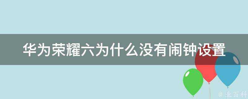 華為榮耀六為什麼沒有鬧鐘設定