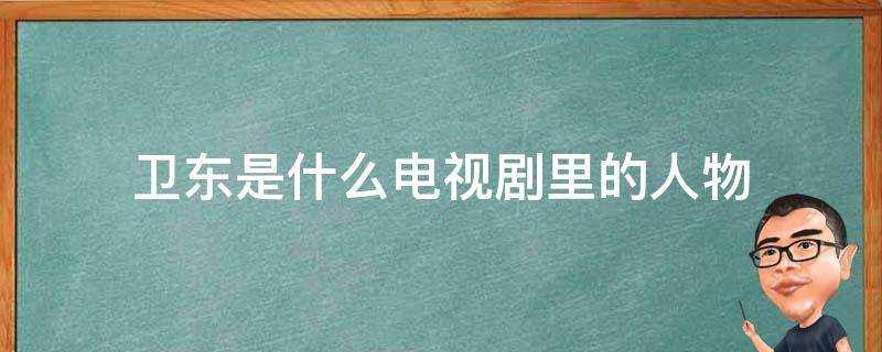 衛東是什麼電視劇裡的人物