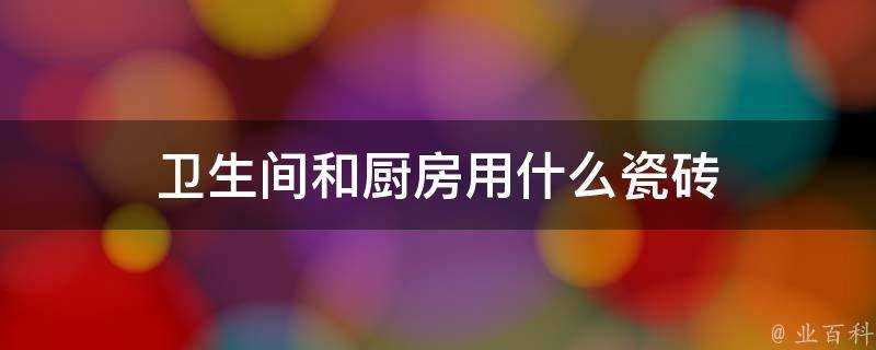 衛生間和廚房用什麼瓷磚