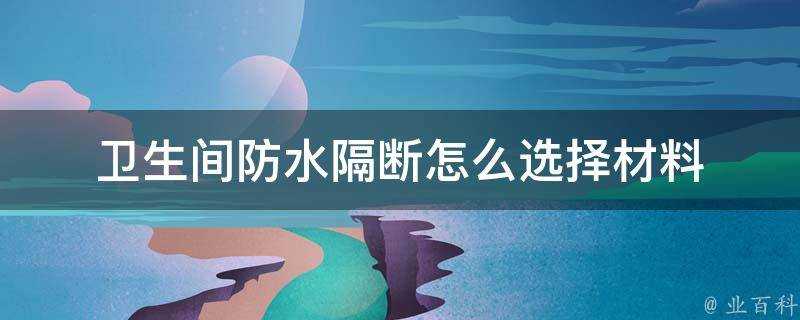 衛生間防水隔斷怎麼選擇材料