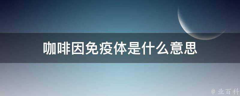 咖啡因免疫體是什麼意思