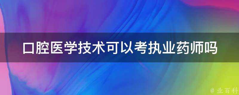 口腔醫學技術可以考執業藥師嗎