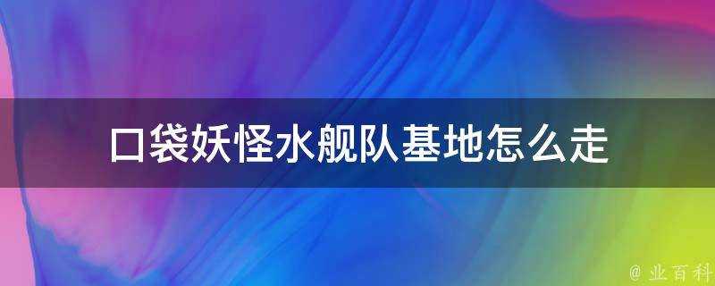 口袋妖怪水艦隊基地怎麼走