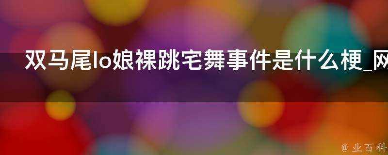 雙馬尾裸跳宅舞事件是是什麼意思