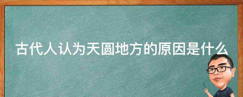 古代人認為天圓地方的原因是什麼