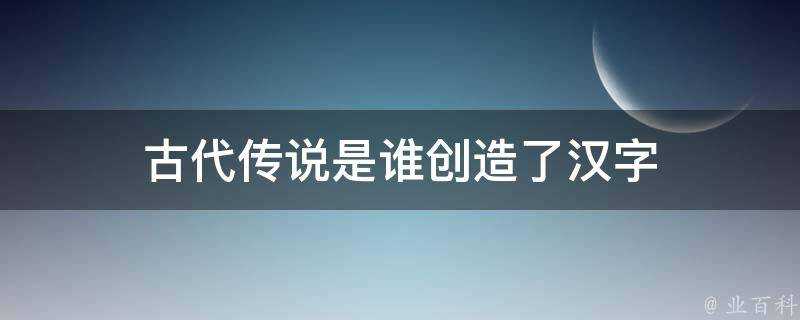 古代傳說是誰創造了漢字