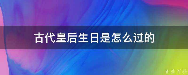 古代皇后生日是怎麼過的