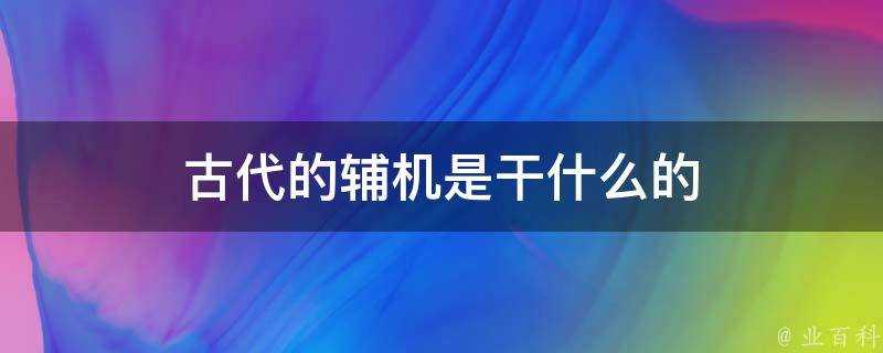 古代的輔機是幹什麼的