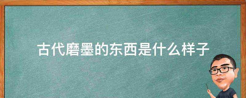 古代磨墨的東西是什麼樣子