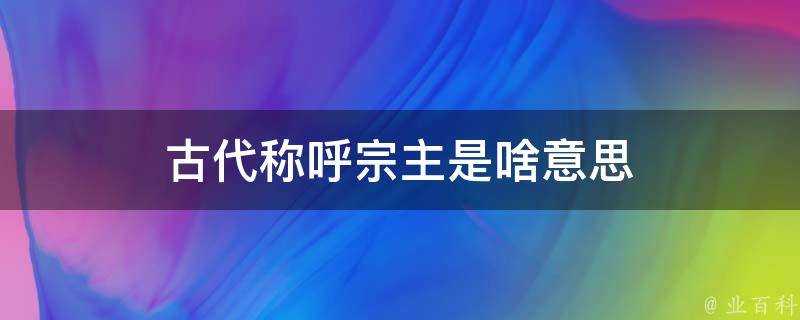 古代稱呼宗主是啥意思