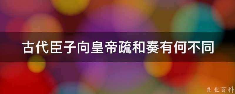 古代臣子向皇帝疏和奏有何不同