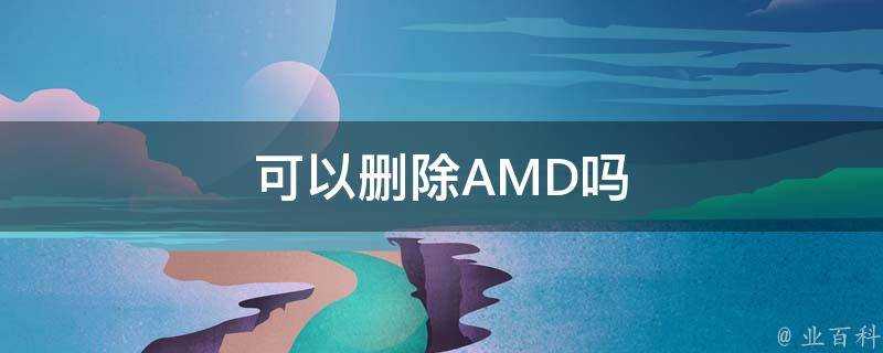 可以刪除AMD嗎