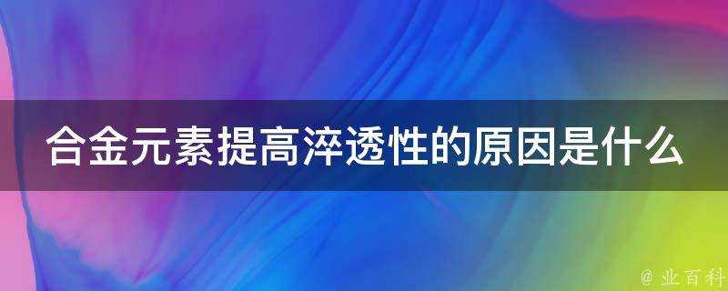 合金元素提高淬透性的原因是什麼