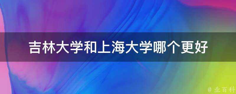 吉林大學和上海大學哪個更好