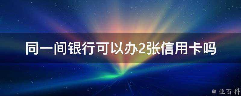 同一間銀行可以辦2張信用卡嗎